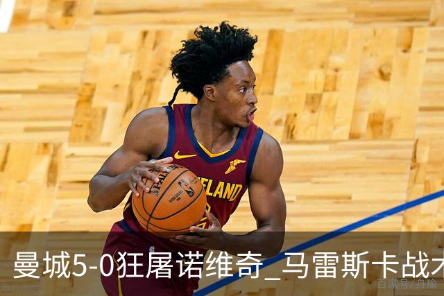 曼城5-0狂屠诺维奇 马雷斯卡战术首秀大胜